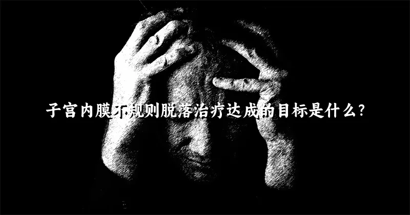 子宫内膜不规则脱落治疗达成的目标是什么？