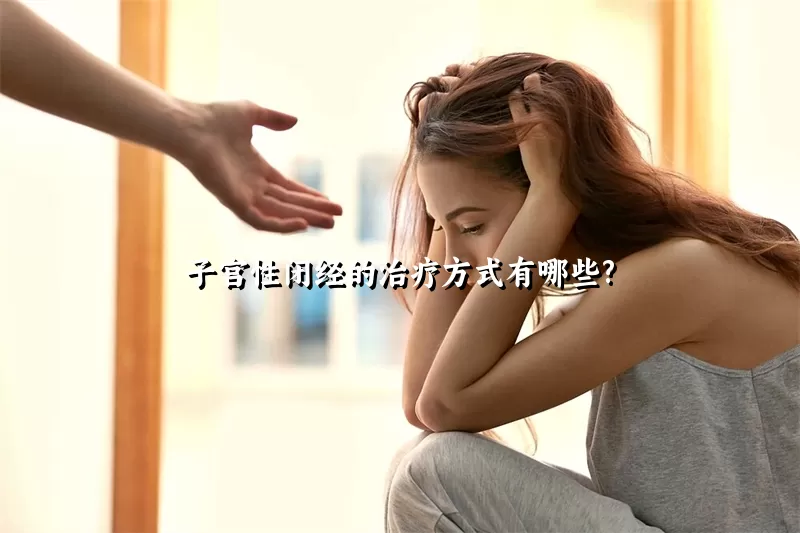 子宫性闭经的治疗方式有哪些?