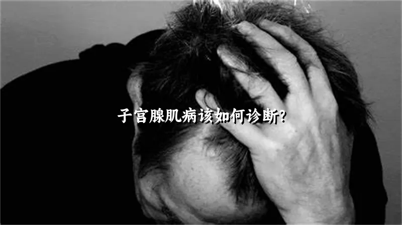 子宫腺肌病该如何诊断？