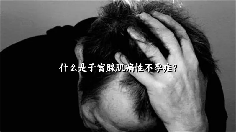 什么是子宫腺肌病性不孕症？