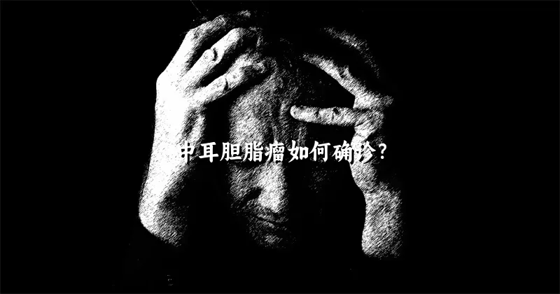 中耳胆脂瘤如何确诊？