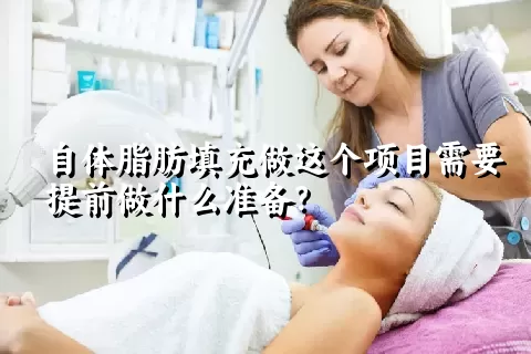 自体脂肪填充做这个项目需要提前做什么准备？