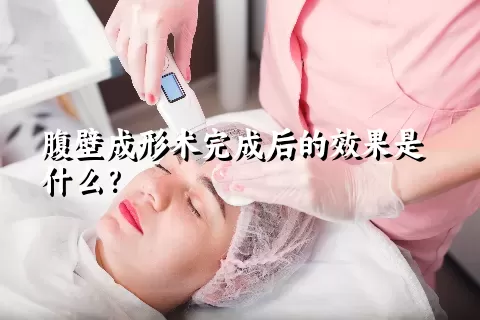 腹壁成形术完成后的效果是什么？