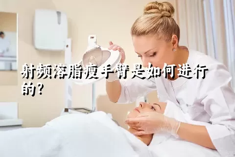 射频溶脂瘦手臂是如何进行的？