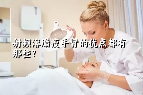 射频溶脂瘦手臂的优点都有那些？