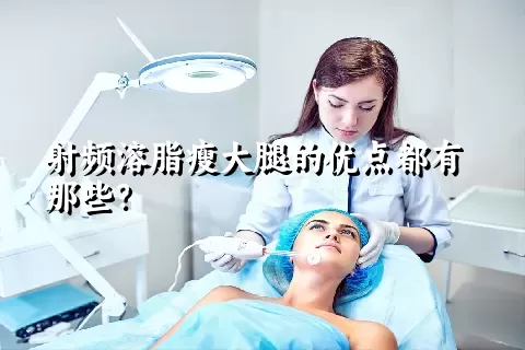 射频溶脂瘦大腿的优点都有那些？