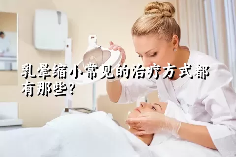 乳晕缩小常见的治疗方式都有那些？