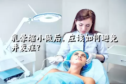 乳晕缩小做后，应该如何避免并发症？