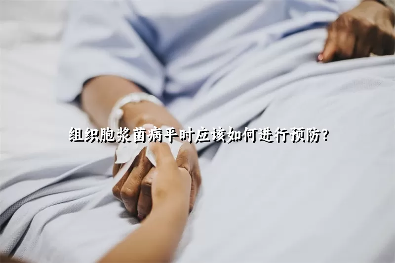 组织胞浆菌病平时应该如何进行预防？