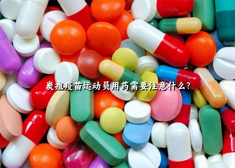 炭疽疫苗运动员用药需要注意什么？