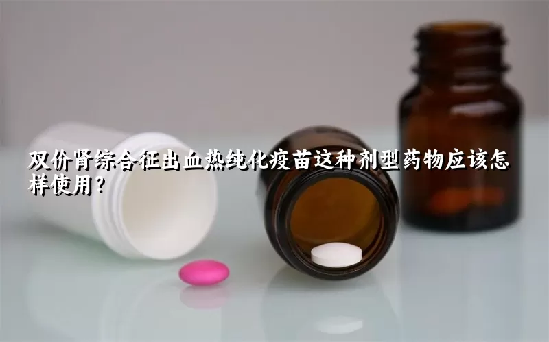 双价肾综合征出血热纯化疫苗这种剂型药物应该怎样使用？