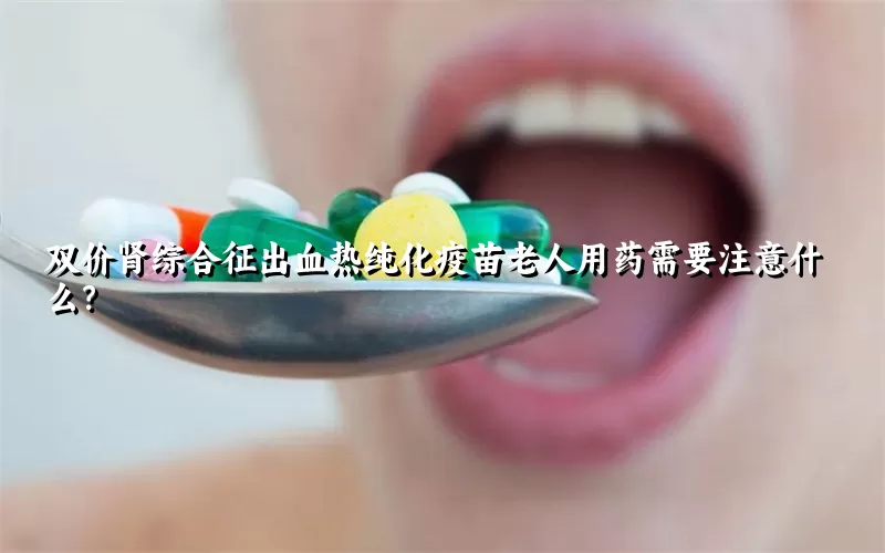 双价肾综合征出血热纯化疫苗老人用药需要注意什么？