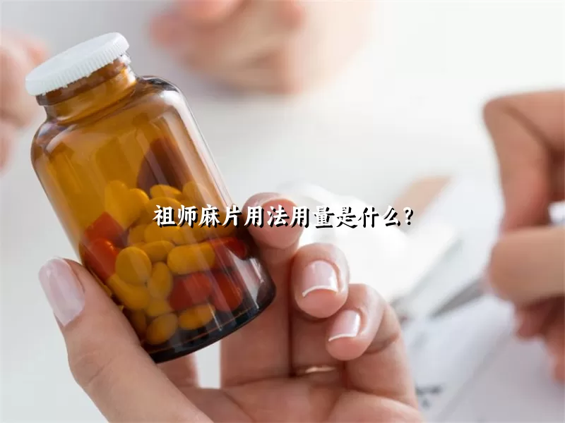 祖师麻片用法用量是什么？