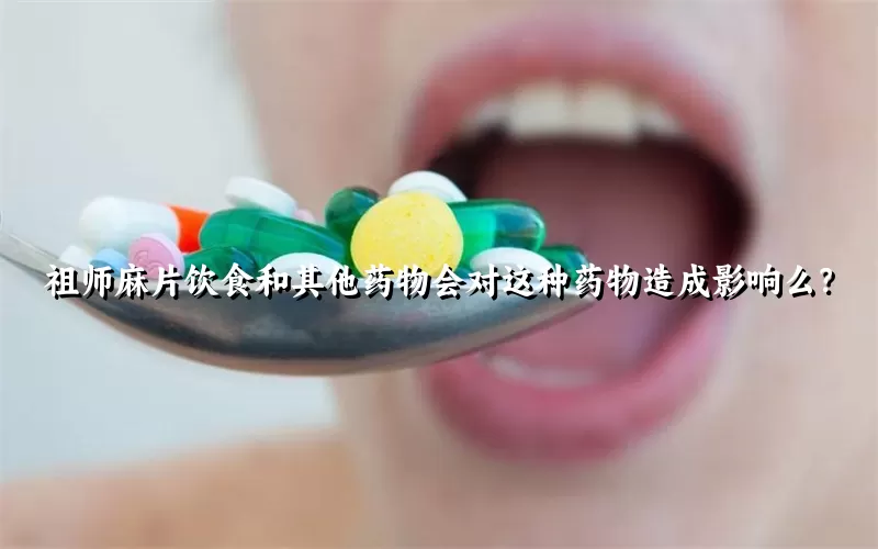 祖师麻片饮食和其他药物会对这种药物造成影响么？