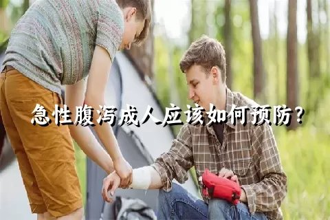 急性腹泻成人应该如何预防？