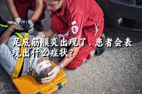 足底筋膜炎出现了，患者会表现出什么症状？