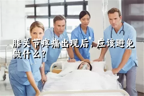 膝关节疼痛出现后，应该避免做什么？