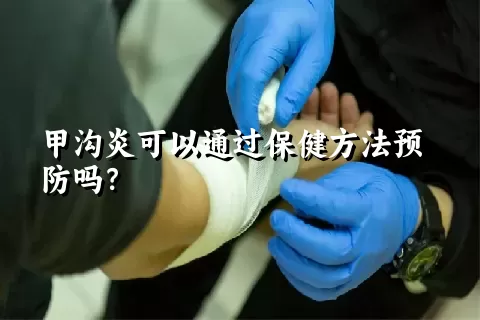 甲沟炎可以通过保健方法预防吗？