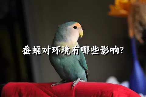 蚕蛹对环境有哪些影响？