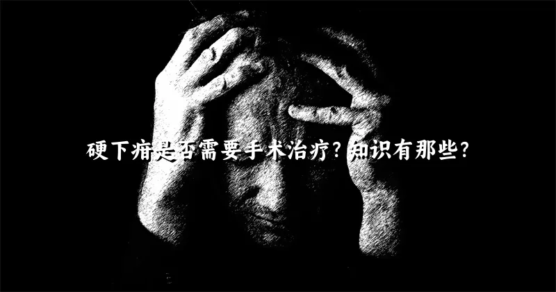 硬下疳是否需要手术治疗？知识有那些？