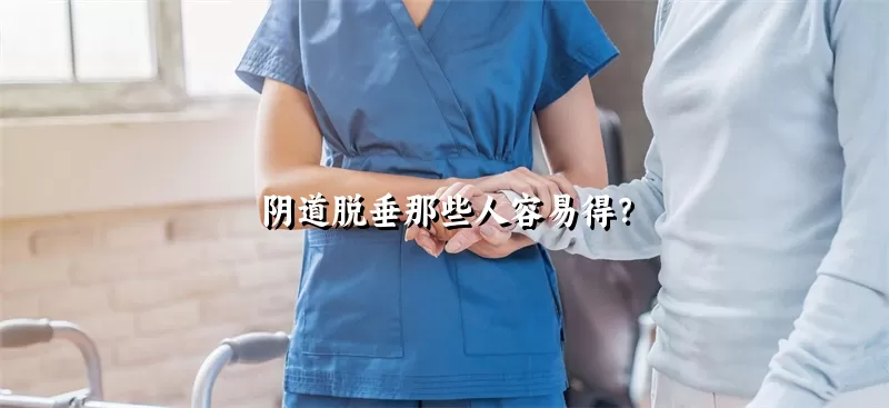 阴道脱垂那些人容易得？