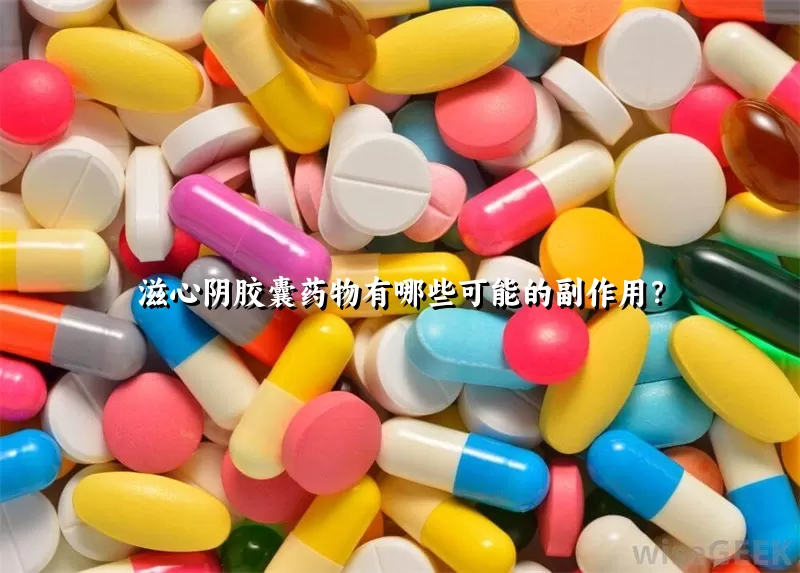 滋心阴胶囊药物有哪些可能的副作用？