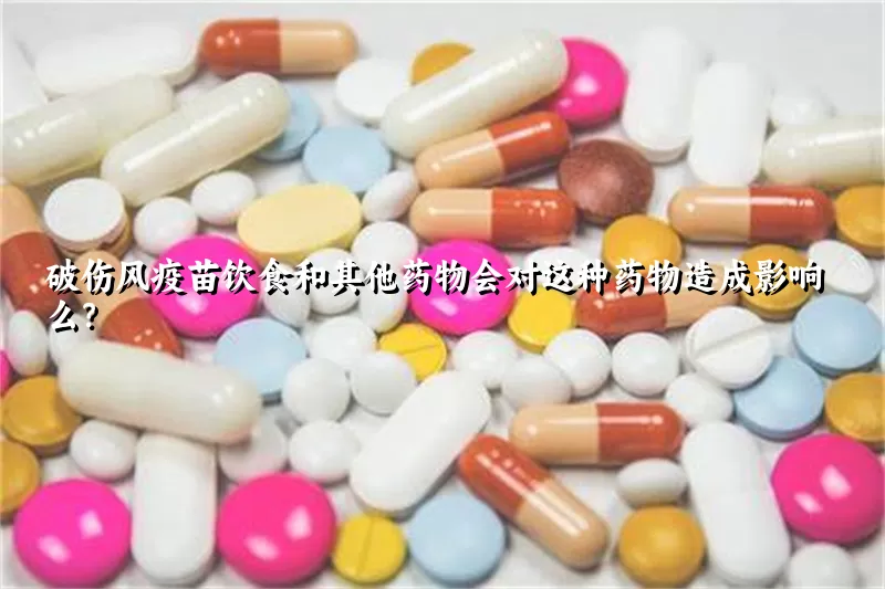 破伤风疫苗饮食和其他药物会对这种药物造成影响么？