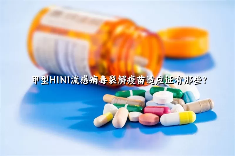 甲型H1N1流感病毒裂解疫苗适应证有那些？