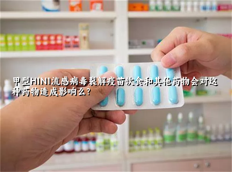 甲型H1N1流感病毒裂解疫苗饮食和其他药物会对这种药物造成影响么？