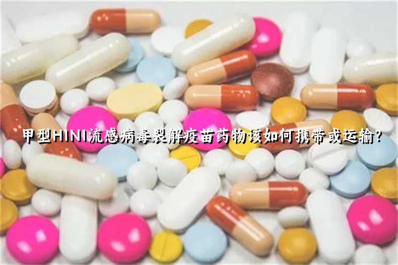 甲型H1N1流感病毒裂解疫苗药物该如何携带或运输？