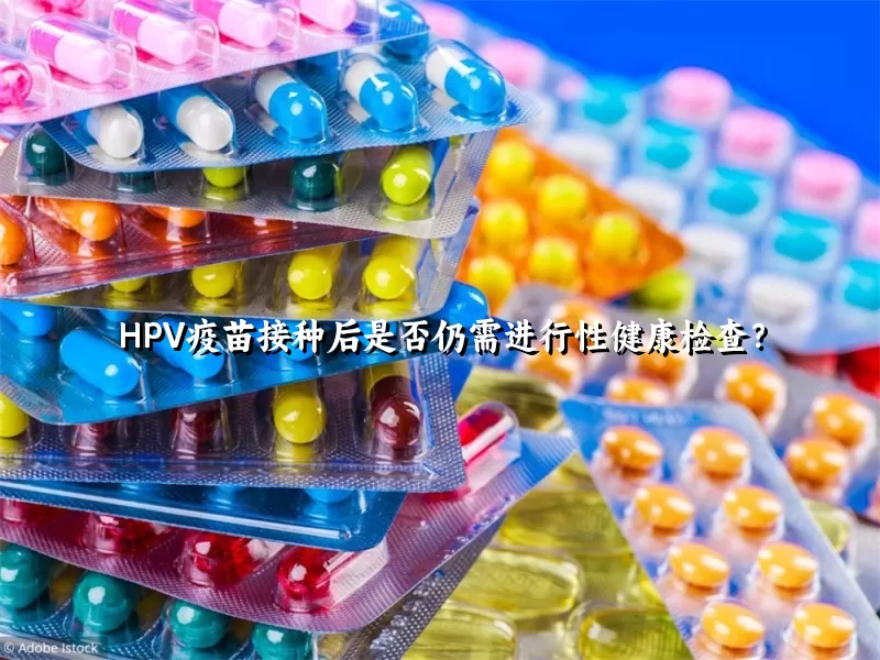 HPV疫苗接种后是否仍需进行性健康检查？