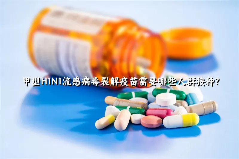 甲型H1N1流感病毒裂解疫苗需要哪些人群接种?