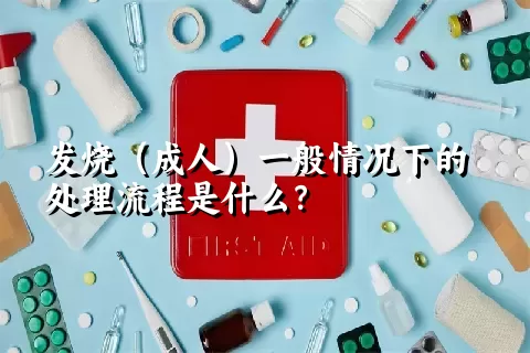 发烧（成人）一般情况下的处理流程是什么？