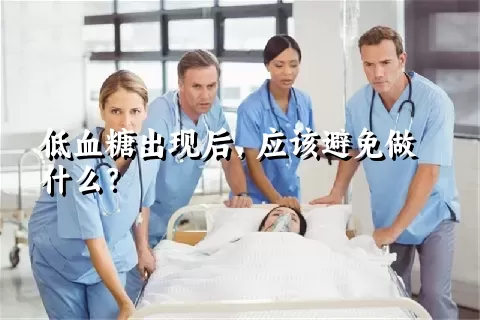 低血糖出现后，应该避免做什么？