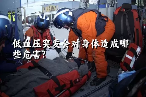 低血压突发会对身体造成哪些危害?