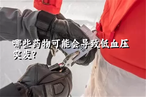 哪些药物可能会导致低血压突发?