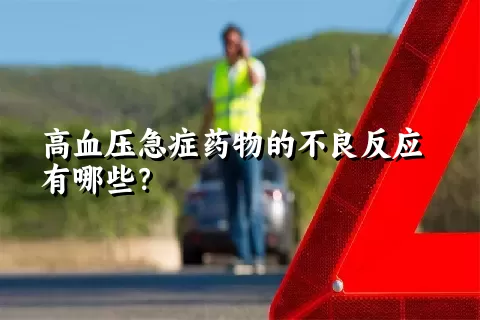 高血压急症药物的不良反应有哪些？