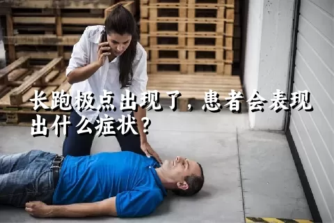 长跑极点出现了，患者会表现出什么症状？