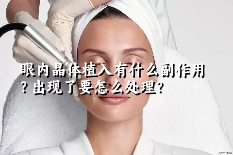 眼内晶体植入有什么副作用？出现了要怎么处理？