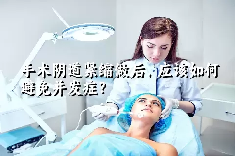 手术阴道紧缩做后，应该如何避免并发症？