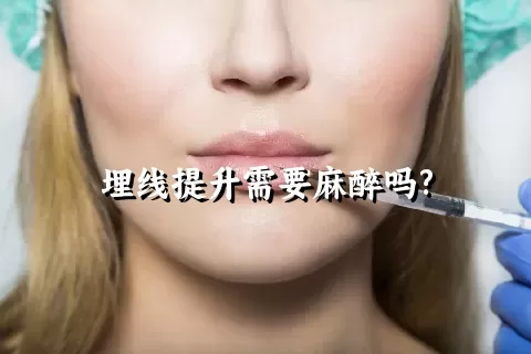 埋线提升需要麻醉吗?