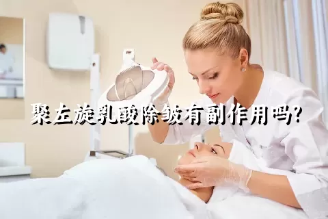 聚左旋乳酸除皱有副作用吗?