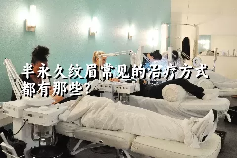 半永久纹眉常见的治疗方式都有那些？