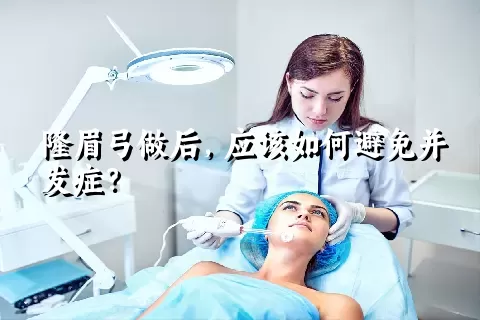 隆眉弓做后，应该如何避免并发症？