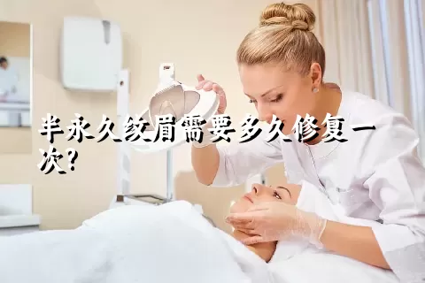 半永久纹眉需要多久修复一次?