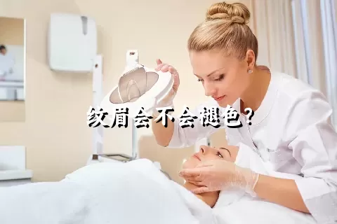 纹眉会不会褪色？