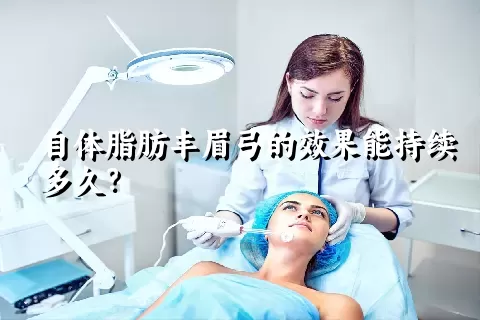 自体脂肪丰眉弓的效果能持续多久？