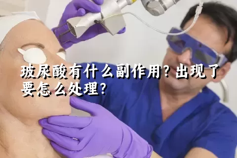 玻尿酸有什么副作用？出现了要怎么处理？