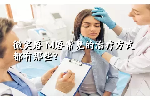 微笑唇 M唇常见的治疗方式都有那些？