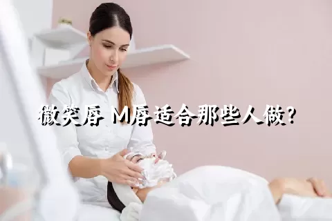 微笑唇 M唇适合那些人做？